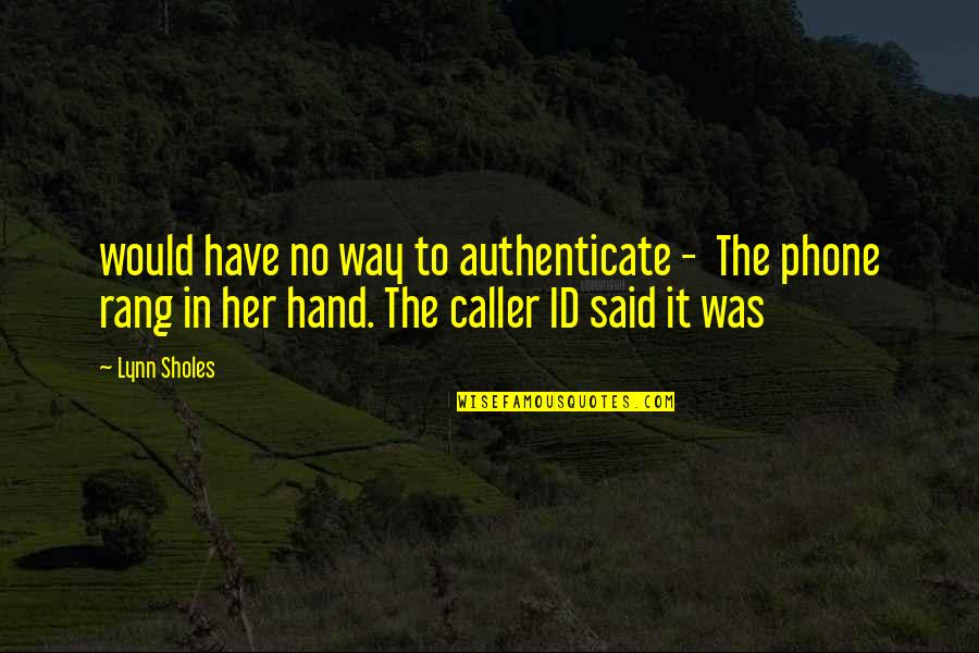 Authenticate Quotes By Lynn Sholes: would have no way to authenticate - The