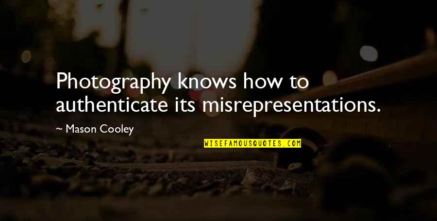 Authenticate Quotes By Mason Cooley: Photography knows how to authenticate its misrepresentations.