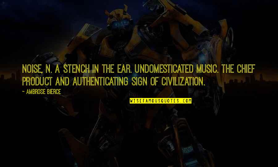 Authenticating Quotes By Ambrose Bierce: NOISE, n. A stench in the ear. Undomesticated