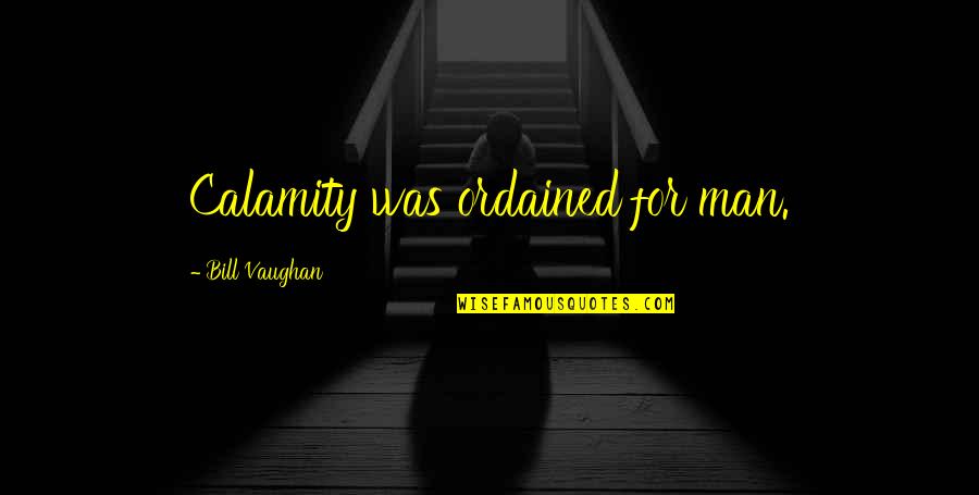 Authenticating Quotes By Bill Vaughan: Calamity was ordained for man.