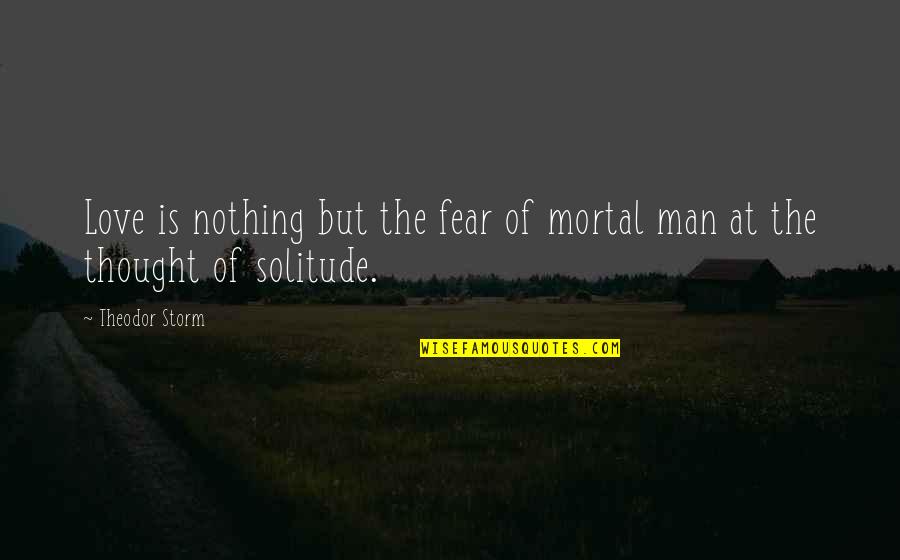 Authenticating Tiffany Quotes By Theodor Storm: Love is nothing but the fear of mortal