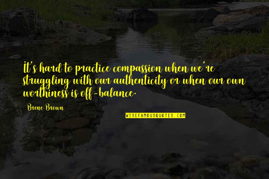 Authenticity Brene Brown Quotes By Brene Brown: It's hard to practice compassion when we're struggling Authenticity Brene Brown Quotes By Brene Brown: It's hard to practice compassion when we're struggling