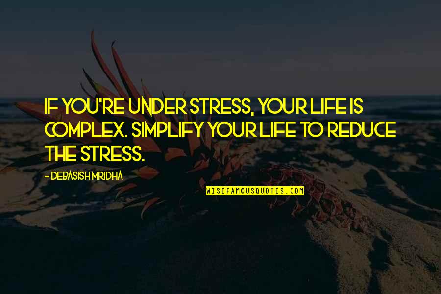 Authenticity In Business Quotes By Debasish Mridha: If you're under stress, your life is complex. Authenticity In Business Quotes By Debasish Mridha: If you're under stress, your life is complex.