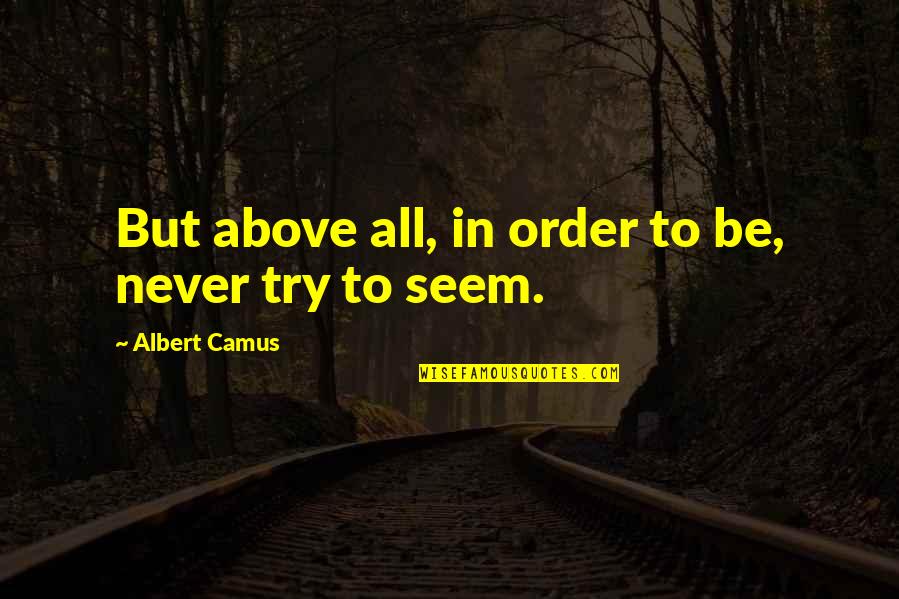 Authenticity Quotes By Albert Camus: But above all, in order to be, never