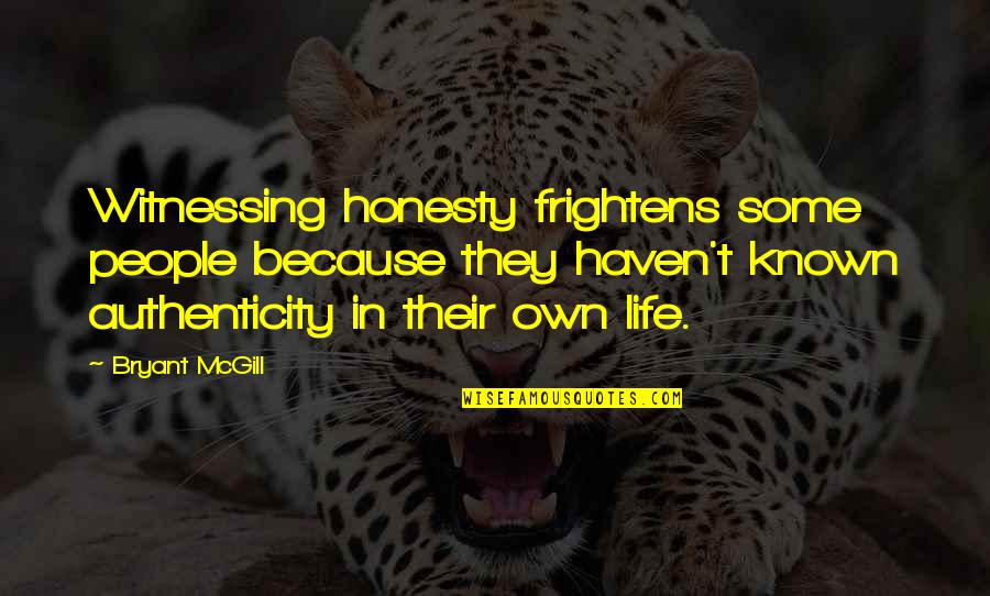 Authenticity Quotes By Bryant McGill: Witnessing honesty frightens some people because they haven't
