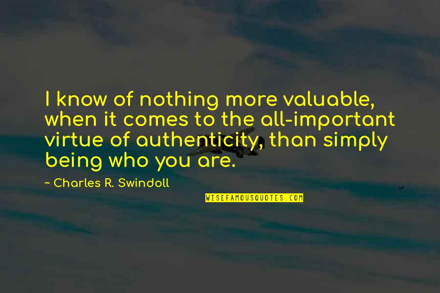 Authenticity Quotes By Charles R. Swindoll: I know of nothing more valuable, when it