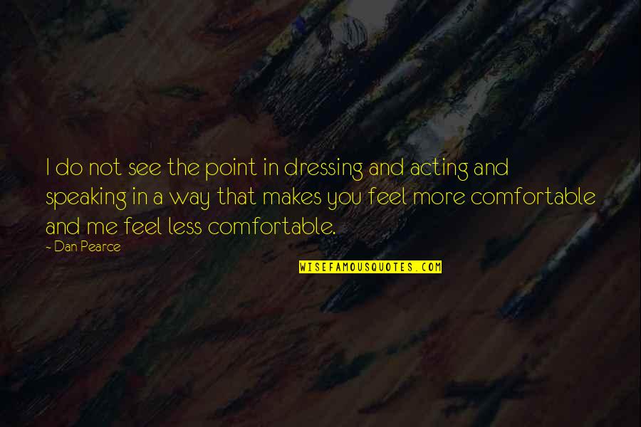Authenticity Quotes By Dan Pearce: I do not see the point in dressing