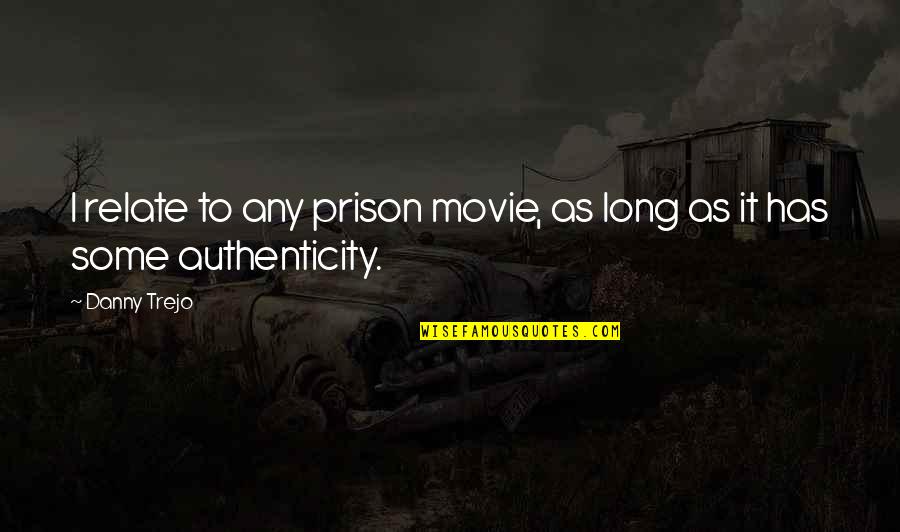 Authenticity Quotes By Danny Trejo: I relate to any prison movie, as long