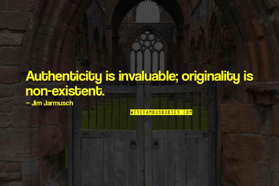 Authenticity Quotes By Jim Jarmusch: Authenticity is invaluable; originality is non-existent.