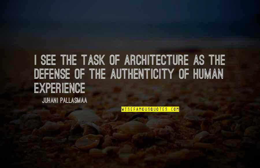 Authenticity Quotes By Juhani Pallasmaa: I see the task of architecture as the