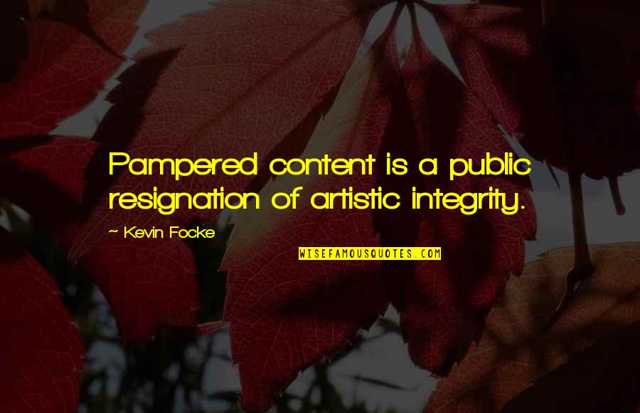 Authenticity Quotes By Kevin Focke: Pampered content is a public resignation of artistic