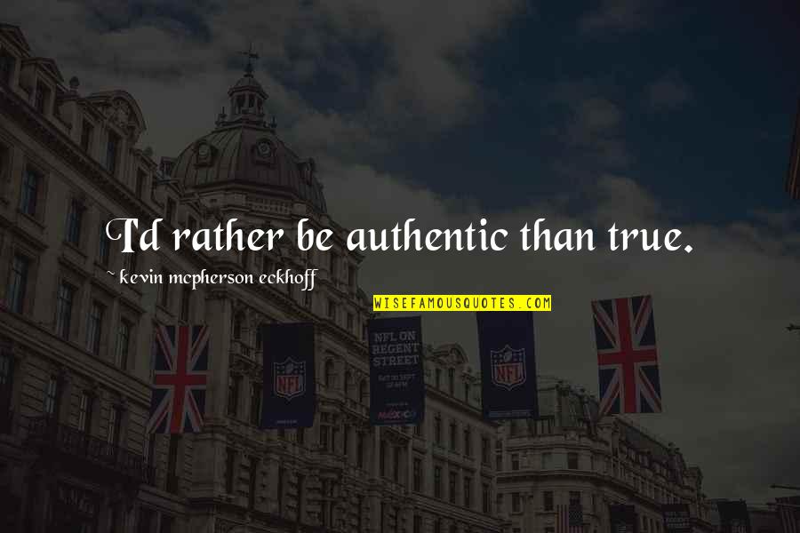 Authenticity Quotes By Kevin Mcpherson Eckhoff: I'd rather be authentic than true.