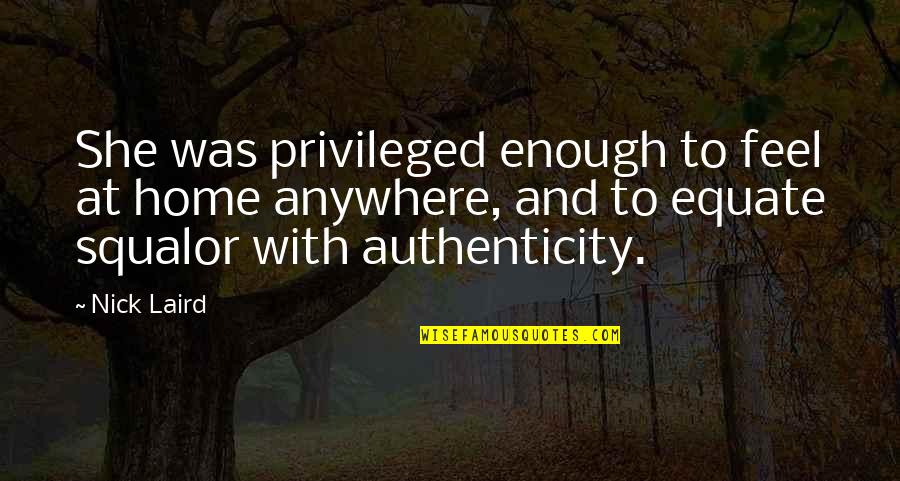 Authenticity Quotes By Nick Laird: She was privileged enough to feel at home