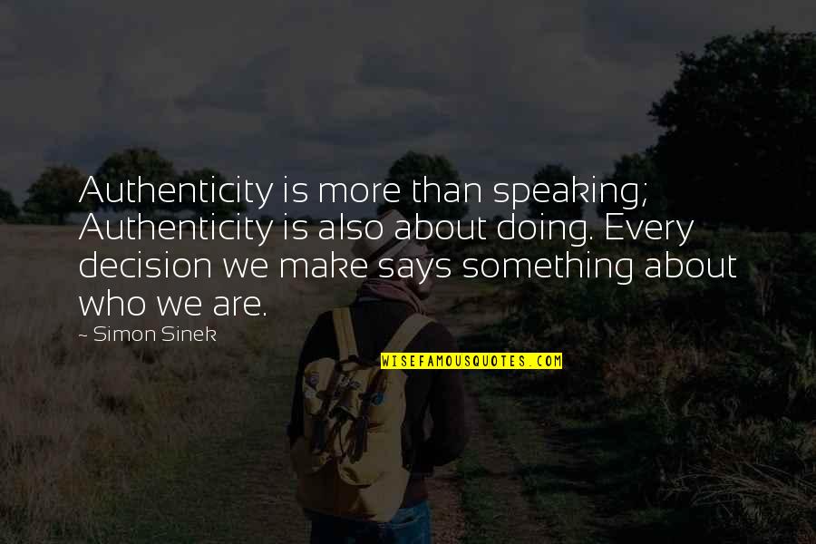 Authenticity Quotes By Simon Sinek: Authenticity is more than speaking; Authenticity is also