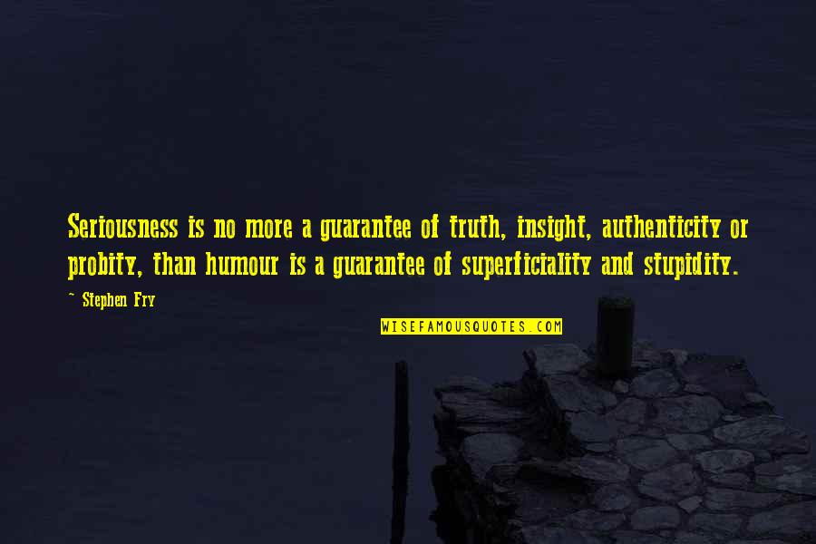 Authenticity Quotes By Stephen Fry: Seriousness is no more a guarantee of truth,