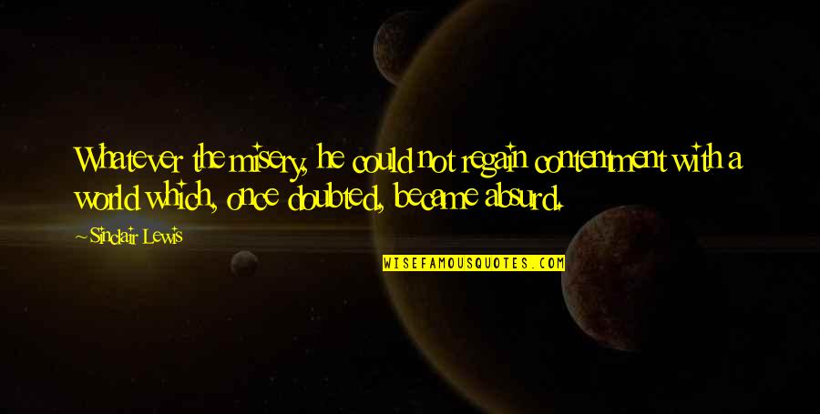 Authentieke Akte Quotes By Sinclair Lewis: Whatever the misery, he could not regain contentment Authentieke Akte Quotes By Sinclair Lewis: Whatever the misery, he could not regain contentment