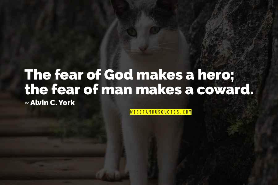 Authentiques Past Quotes By Alvin C. York: The fear of God makes a hero; the Authentiques Past Quotes By Alvin C. York: The fear of God makes a hero; the