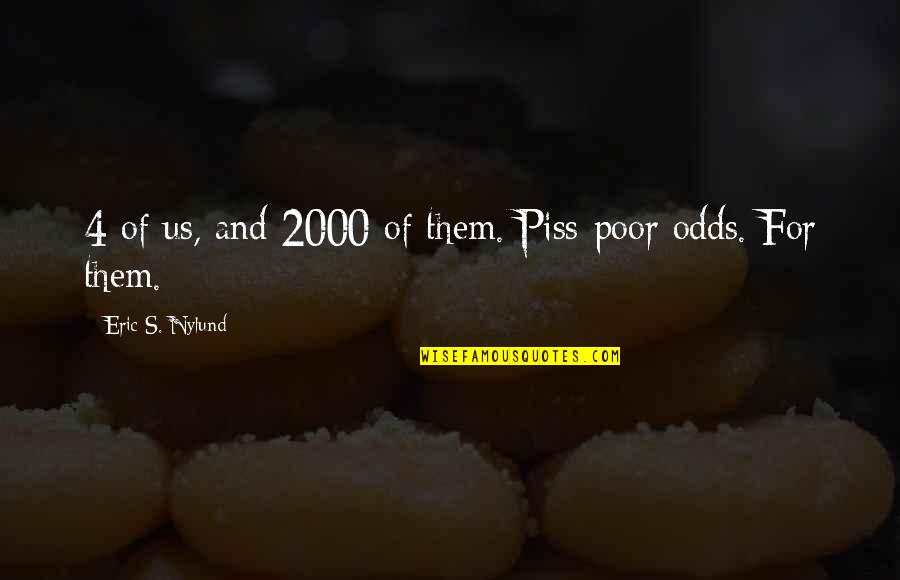 Authentium Quotes By Eric S. Nylund: 4 of us, and 2000 of them. Piss-poor Authentium Quotes By Eric S. Nylund: 4 of us, and 2000 of them. Piss-poor