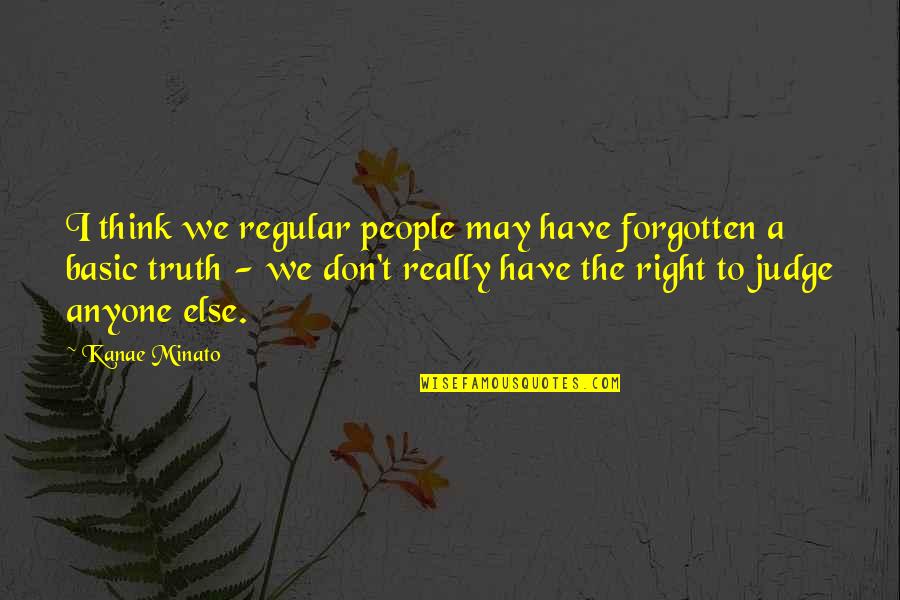 Authentium Quotes By Kanae Minato: I think we regular people may have forgotten