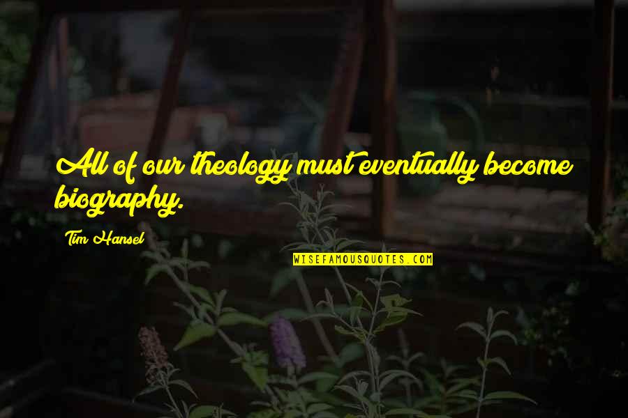 Authentium Quotes By Tim Hansel: All of our theology must eventually become biography.