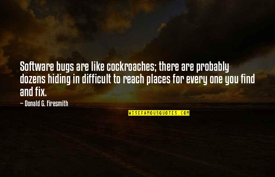 Autherine Lucy Quotes By Donald G. Firesmith: Software bugs are like cockroaches; there are probably Autherine Lucy Quotes By Donald G. Firesmith: Software bugs are like cockroaches; there are probably
