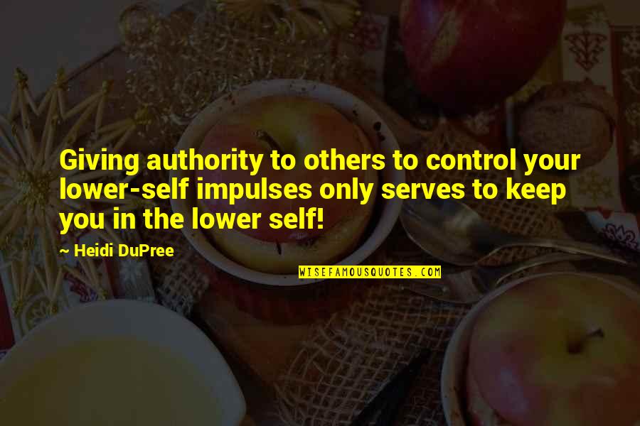 Autherine Lucy Quotes By Heidi DuPree: Giving authority to others to control your lower-self Autherine Lucy Quotes By Heidi DuPree: Giving authority to others to control your lower-self