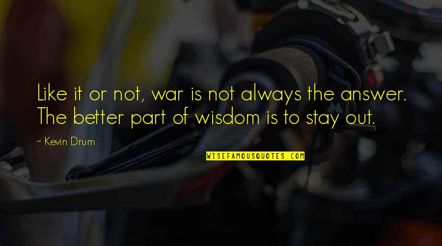 Autherine Lucy Quotes By Kevin Drum: Like it or not, war is not always Autherine Lucy Quotes By Kevin Drum: Like it or not, war is not always