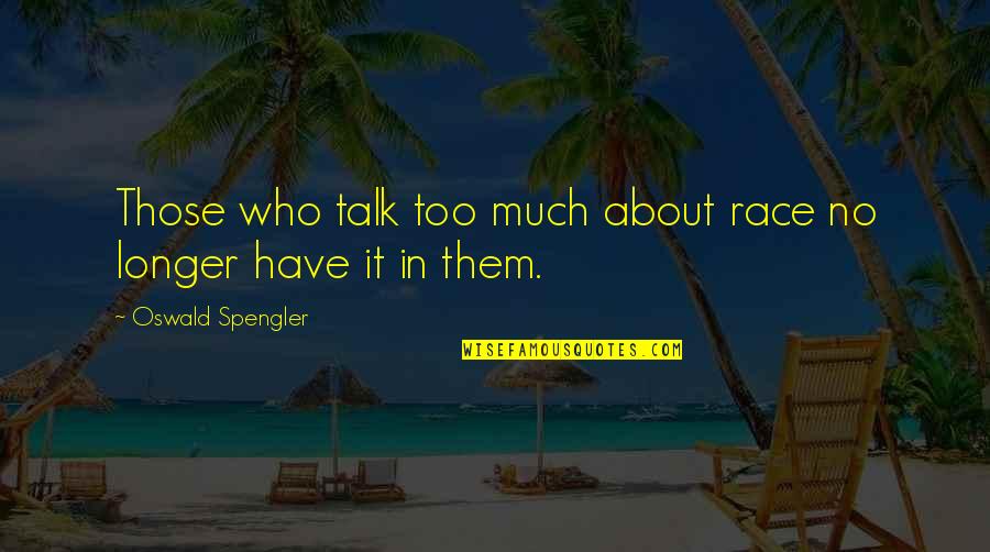 Autherine Lucy Quotes By Oswald Spengler: Those who talk too much about race no Autherine Lucy Quotes By Oswald Spengler: Those who talk too much about race no