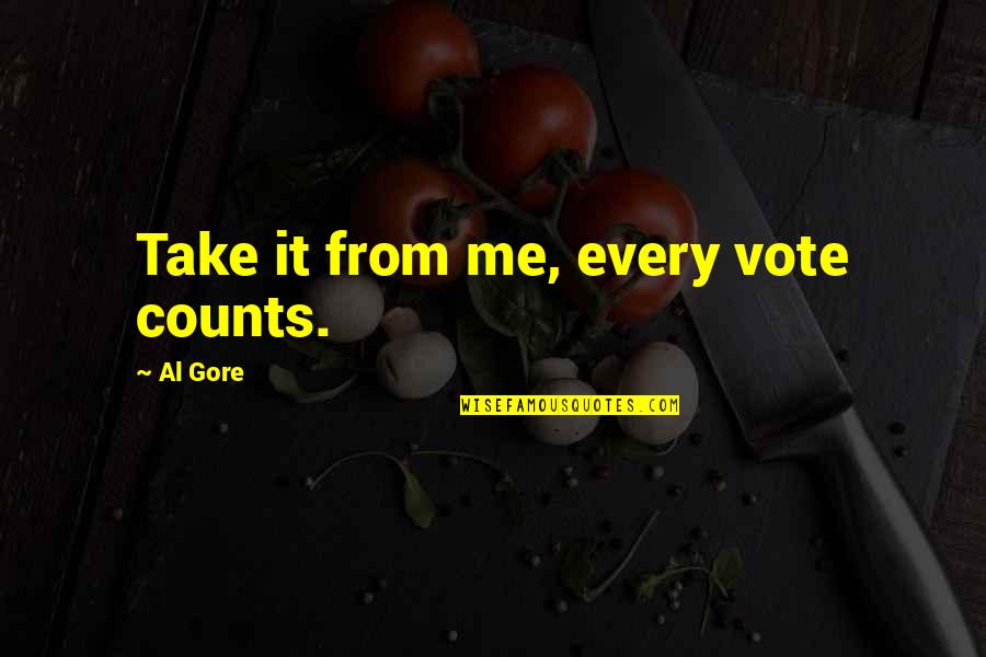 Autherine Quotes By Al Gore: Take it from me, every vote counts. Autherine Quotes By Al Gore: Take it from me, every vote counts.
