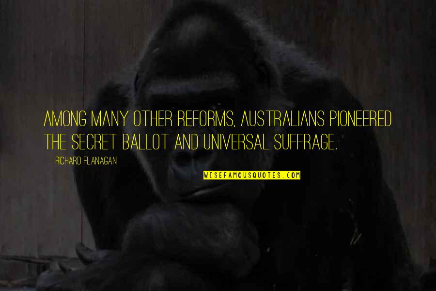 Autherine Quotes By Richard Flanagan: Among many other reforms, Australians pioneered the secret Autherine Quotes By Richard Flanagan: Among many other reforms, Australians pioneered the secret