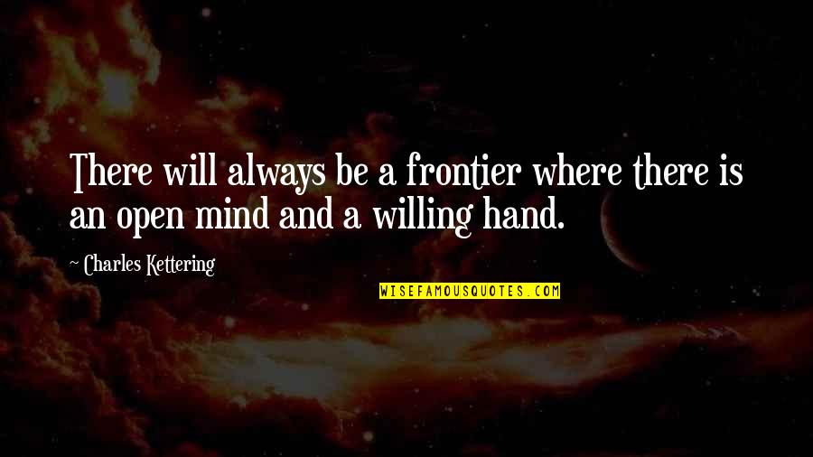Authier Clothing Quotes By Charles Kettering: There will always be a frontier where there
