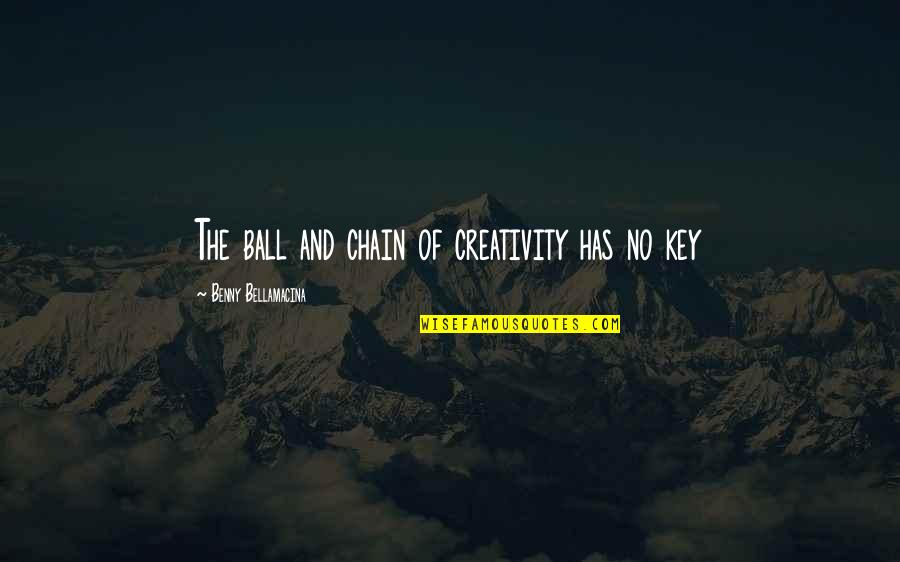 Author Best Quotes By Benny Bellamacina: The ball and chain of creativity has no