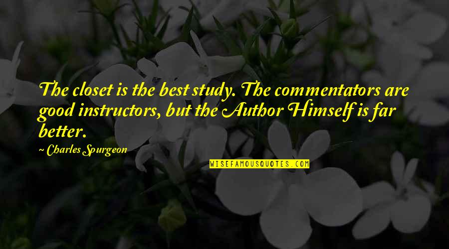 Author Best Quotes By Charles Spurgeon: The closet is the best study. The commentators