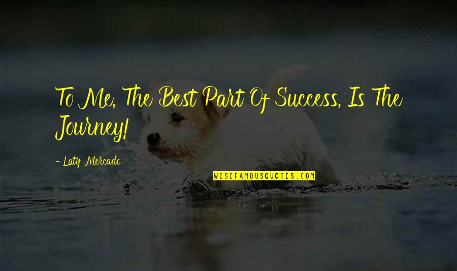 Author Best Quotes By Latif Mercado: To Me, The Best Part Of Success, Is
