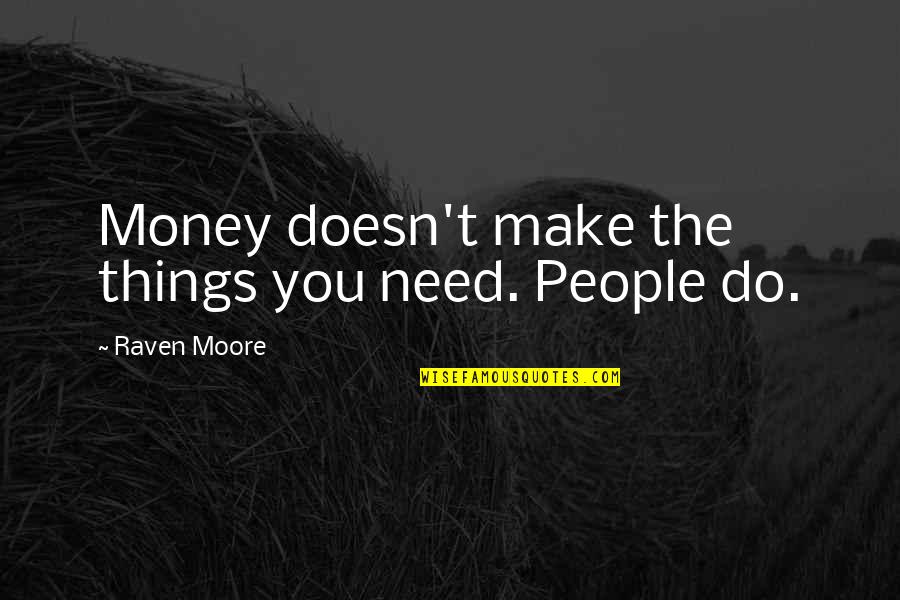 Author Best Quotes By Raven Moore: Money doesn't make the things you need. People