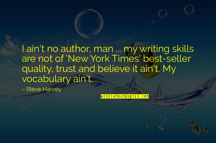 Author Best Quotes By Steve Harvey: I ain't no author, man ... my writing