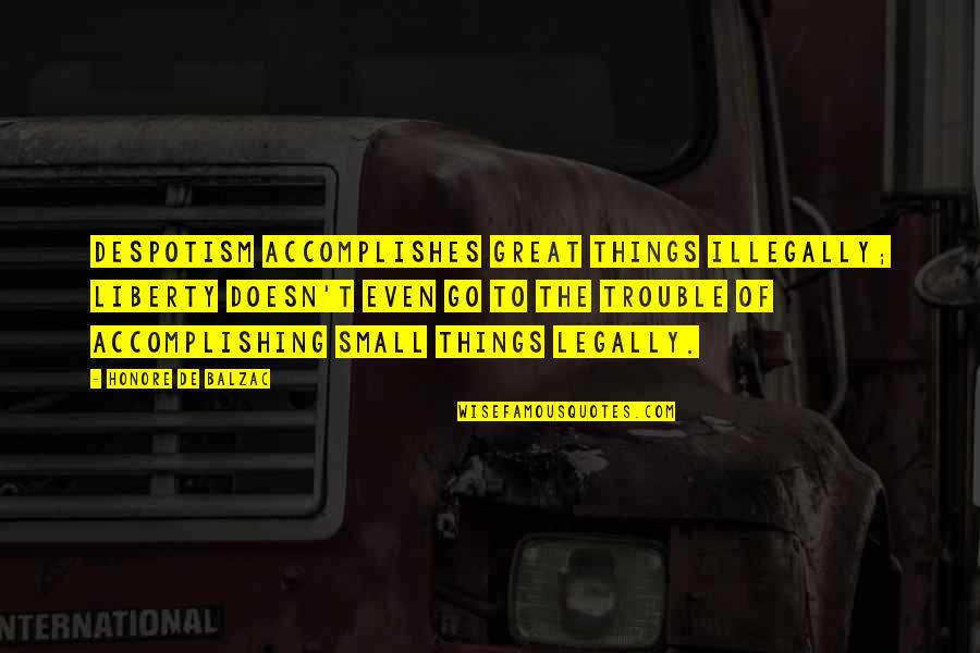 Author Essayist And Screenwriter Quotes By Honore De Balzac: Despotism accomplishes great things illegally; liberty doesn't even