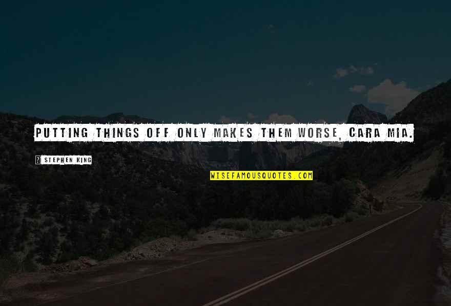 Author Essayist And Screenwriter Quotes By Stephen King: Putting things off only makes them worse, cara