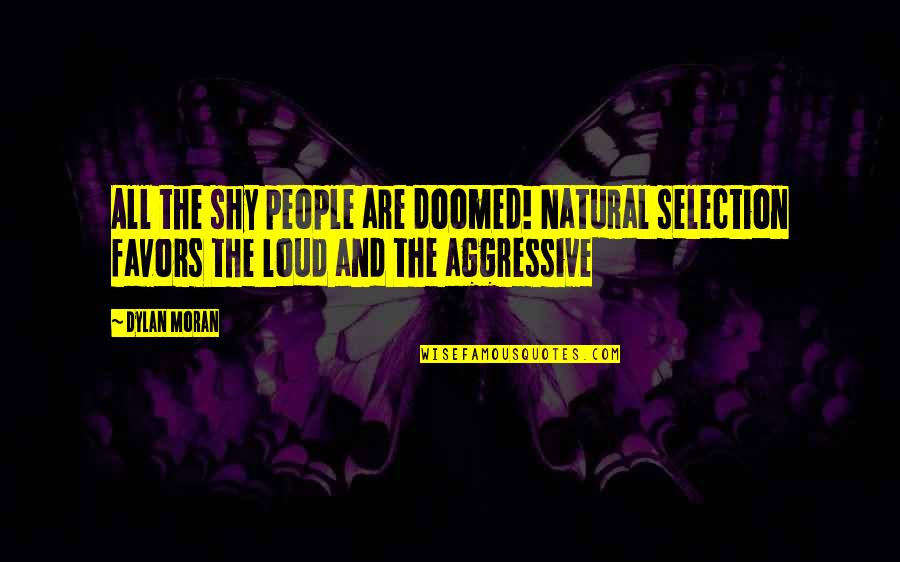 Author Interview Quotes By Dylan Moran: All the shy people are doomed! Natural selection