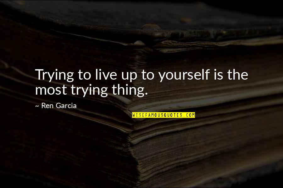 Author Interview Quotes By Ren Garcia: Trying to live up to yourself is the