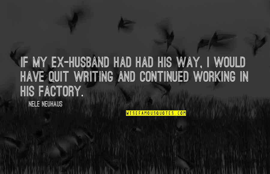 Author Interviews Quotes By Nele Neuhaus: If my ex-husband had had his way, I