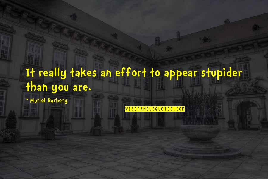 Author James T Mccay Quotes By Muriel Barbery: It really takes an effort to appear stupider Author James T Mccay Quotes By Muriel Barbery: It really takes an effort to appear stupider