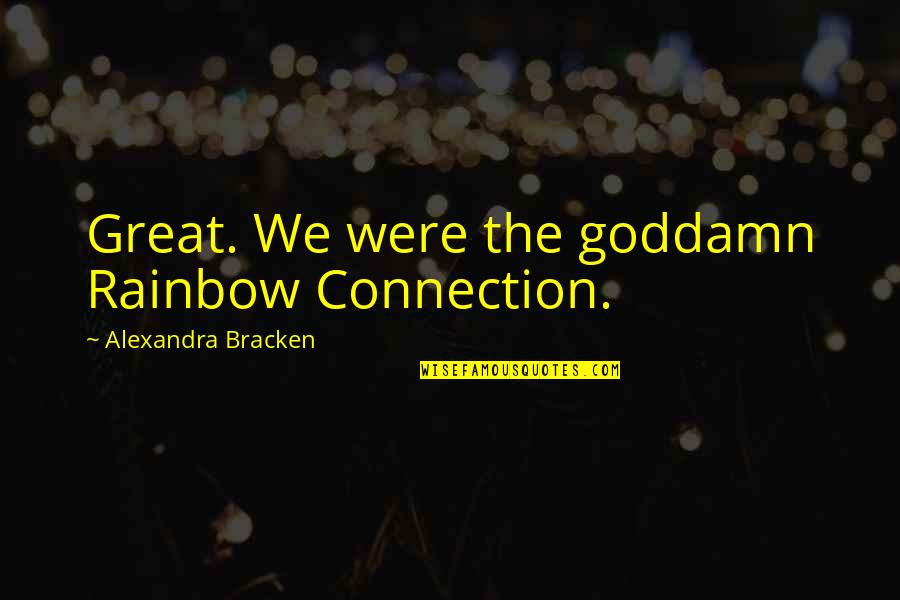 Author Ken Poriot Quote Quotes By Alexandra Bracken: Great. We were the goddamn Rainbow Connection. Author Ken Poriot Quote Quotes By Alexandra Bracken: Great. We were the goddamn Rainbow Connection.