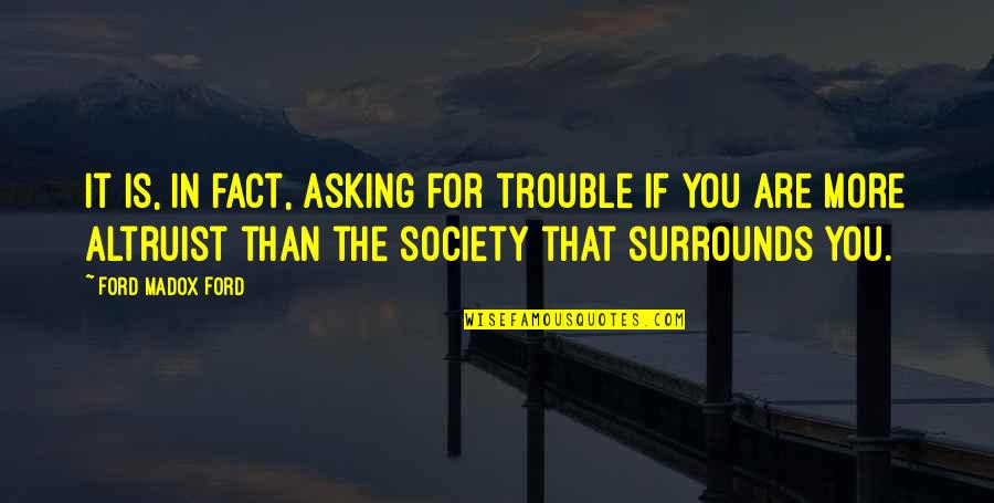 Author Ken Poriot Quote Quotes By Ford Madox Ford: It is, in fact, asking for trouble if Author Ken Poriot Quote Quotes By Ford Madox Ford: It is, in fact, asking for trouble if