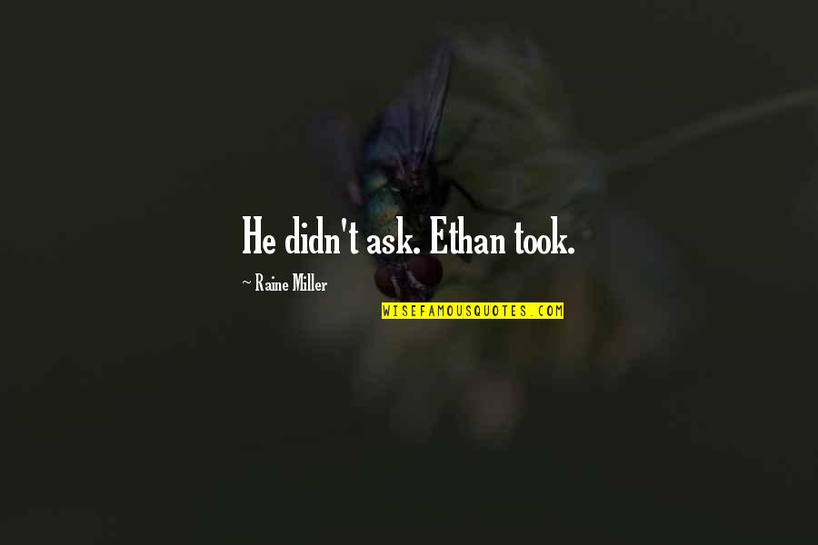 Author Ken Poriot Quote Quotes By Raine Miller: He didn't ask. Ethan took. Author Ken Poriot Quote Quotes By Raine Miller: He didn't ask. Ethan took.