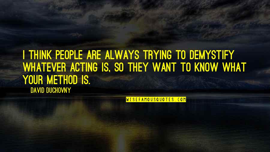 Author Kunal Banerjee Quotes By David Duchovny: I think people are always trying to demystify Author Kunal Banerjee Quotes By David Duchovny: I think people are always trying to demystify