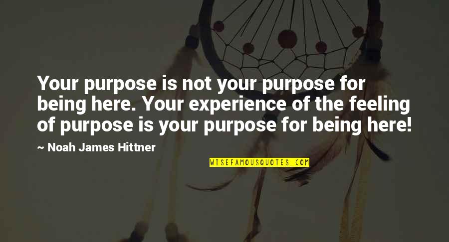 Author Noah James Hittner Quotes By Noah James Hittner: Your purpose is not your purpose for being Author Noah James Hittner Quotes By Noah James Hittner: Your purpose is not your purpose for being
