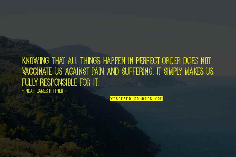 Author Noah James Hittner Quotes By Noah James Hittner: Knowing that all things happen in perfect order Author Noah James Hittner Quotes By Noah James Hittner: Knowing that all things happen in perfect order