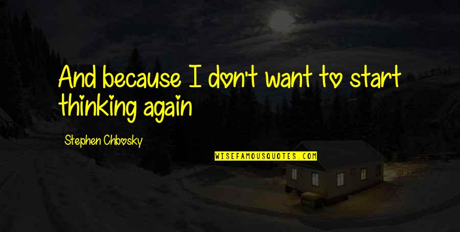 Author Noah James Hittner Quotes By Stephen Chbosky: And because I don't want to start thinking Author Noah James Hittner Quotes By Stephen Chbosky: And because I don't want to start thinking