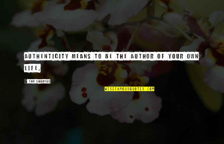 Author Of The Quotes By Tom Shadyac: Authenticity means to be the author of your Author Of The Quotes By Tom Shadyac: Authenticity means to be the author of your